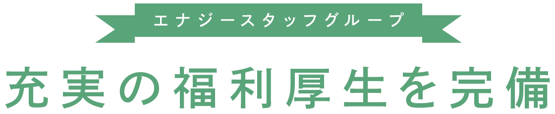 エナジースタッフグループ 充実の福利厚生を完備